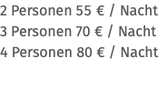 2 Personen 55 € / Nacht 3 Personen 70 € / Nacht 4 Personen 80 € / Nacht